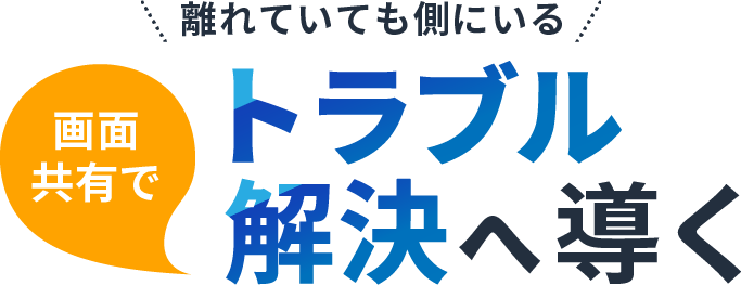離れていても側にいる 画面共有でトラブル解決へ導く